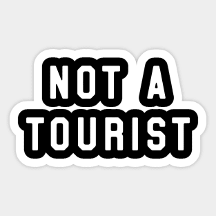 Not a tourist Sticker